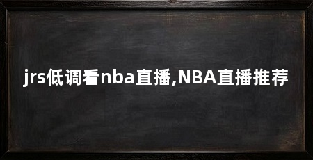 jrs低调看nba直播,NBA直播推荐
