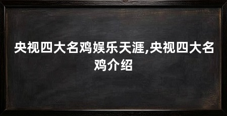 央视四大名鸡娱乐天涯,央视四大名鸡介绍