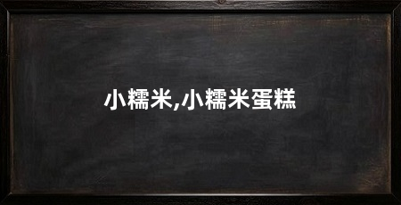 小糯米,小糯米蛋糕