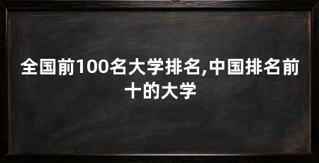 全国前100名大学排名,中国排名前十的大学