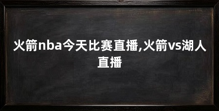 火箭nba今天比赛直播,火箭vs湖人直播