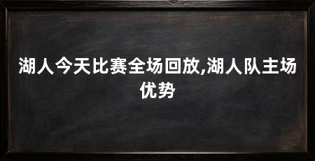 湖人今天比赛全场回放,湖人队主场优势