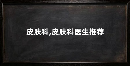 皮肤科,皮肤科医生推荐