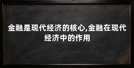 金融是现代经济的核心,金融在现代经济中的作用