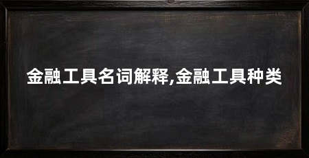 金融工具名词解释,金融工具种类