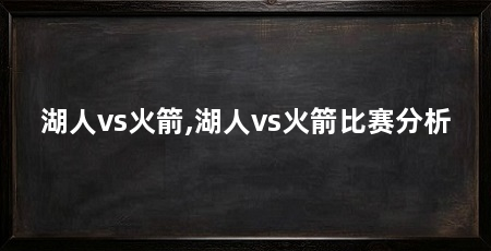 湖人vs火箭,湖人vs火箭比赛分析