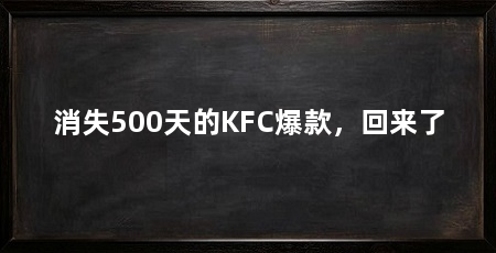 消失500天的KFC爆款,回来了