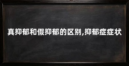真抑郁和假抑郁的区别,抑郁症症状
