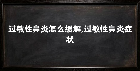过敏性鼻炎怎么缓解,过敏性鼻炎症状