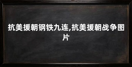 抗美援朝钢铁九连,抗美援朝战争图片