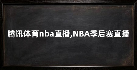腾讯体育nba直播,NBA季后赛直播