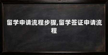 留学申请流程步骤,留学签证申请流程