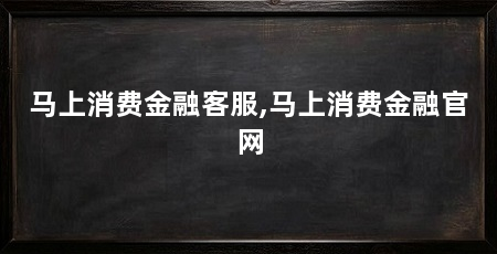 马上消费金融客服,马上消费金融官网
