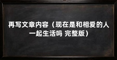 再写文章内容（现在是和相爱的人一起生活吗 完整版）