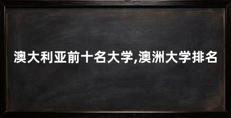 澳大利亚前十名大学,澳洲大学排名