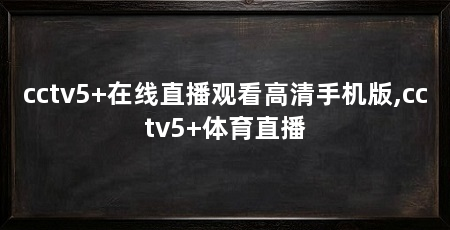 cctv5+在线直播观看高清手机版,cctv5+体育直播
