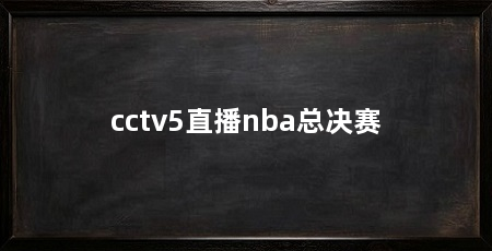 cctv5直播nba总决赛
