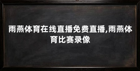 雨燕体育在线直播免费直播,雨燕体育比赛录像