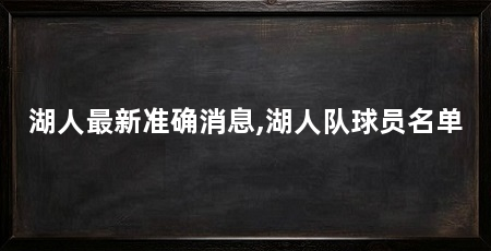 湖人最新准确消息,湖人队球员名单