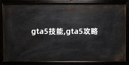 gta5技能,gta5攻略