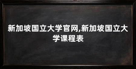 新加坡国立大学官网,新加坡国立大学课程表