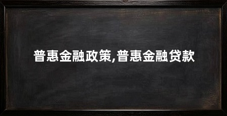 普惠金融政策,普惠金融贷款