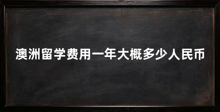 澳洲留学费用一年大概多少人民币