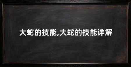 大蛇的技能,大蛇的技能详解