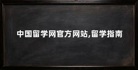 中国留学网官方网站,留学指南