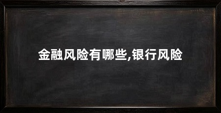 金融风险有哪些,银行风险