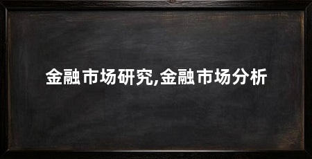 金融市场研究,金融市场分析