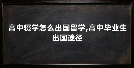 高中辍学怎么出国留学,高中毕业生出国途径