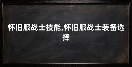 怀旧服战士技能,怀旧服战士装备选择