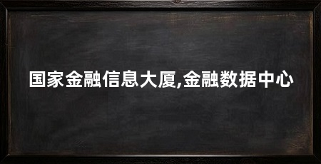 国家金融信息大厦,金融数据中心