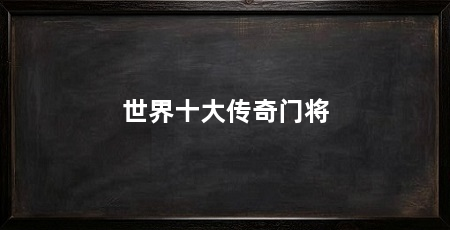 世界十大传奇门将