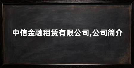 中信金融租赁有限公司,公司简介