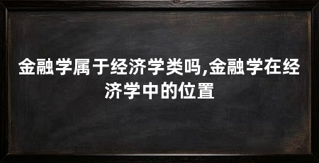 金融学属于经济学类吗,金融学在经济学中的位置