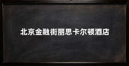 北京金融街丽思卡尔顿酒店