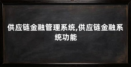 供应链金融管理系统,供应链金融系统功能
