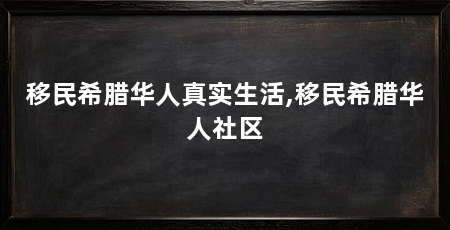 移民希腊华人真实生活,移民希腊华人社区