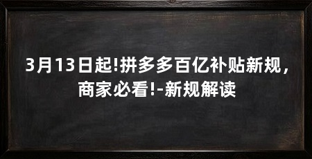 3月13日起!拼多多百亿补贴新规,商家必看!-新规解读