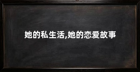 她的私生活,她的恋爱故事