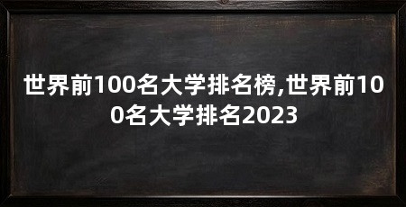 世界前100名大学排名榜,世界前100名大学排名2023