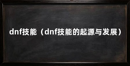 dnf技能（dnf技能的起源与发展）
