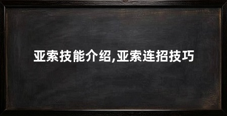 亚索技能介绍,亚索连招技巧