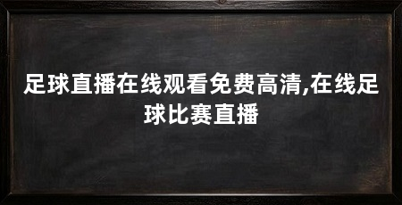 足球直播在线观看免费高清,在线足球比赛直播