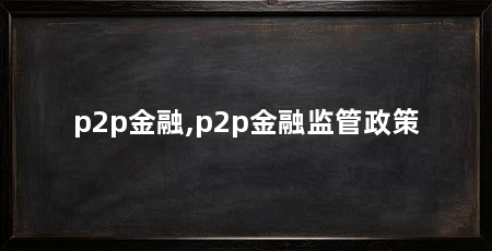 p2p金融,p2p金融监管政策