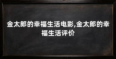 金太郎的幸福生活电影,金太郎的幸福生活评价