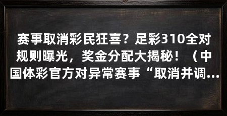赛事取消彩民狂喜?足彩310全对规则曝光,奖金分配大揭秘!(中国体彩官方对异常赛事“取消并调整竞猜场次”的通用处理方式
