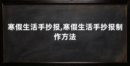 寒假生活手抄报,寒假生活手抄报制作方法
